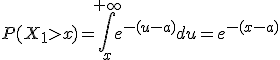 P(X_1>x)=\int_x^{+\infty}e^{-(u-a)}du=e^{-(x-a)}